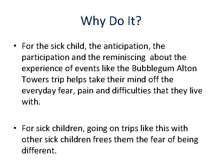 Why Do It? • For the sick child, the anticipation, the participation and the