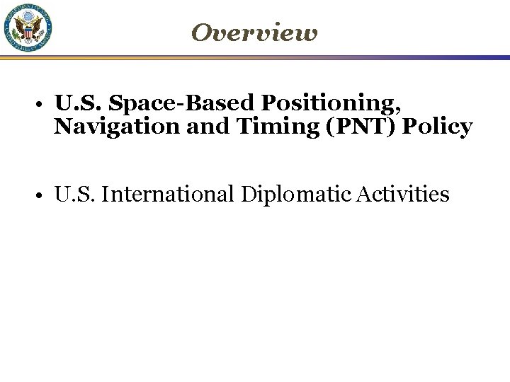 Overview • U. S. Space-Based Positioning, Navigation and Timing (PNT) Policy • U. S.