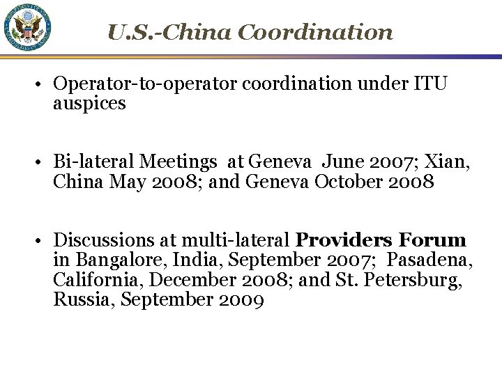 U. S. -China Coordination • Operator-to-operator coordination under ITU auspices • Bi-lateral Meetings at