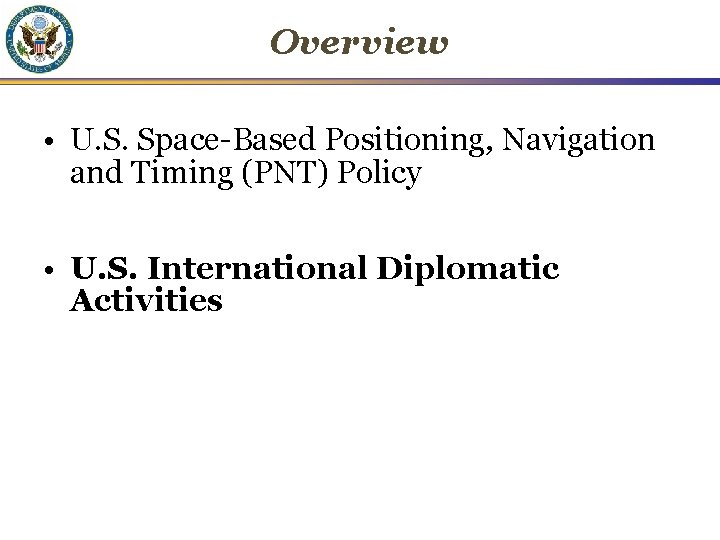 Overview • U. S. Space-Based Positioning, Navigation and Timing (PNT) Policy • U. S.