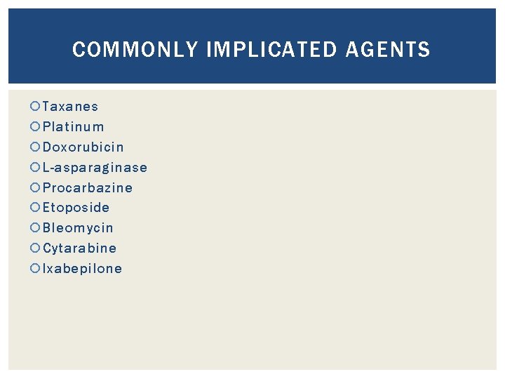 COMMONLY IMPLICATED AGENTS Taxanes Platinum Doxorubicin L-asparaginase Procarbazine Etoposide Bleomycin Cytarabine Ixabepilone 