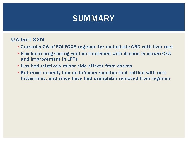 SUMMARY Albert 83 M § Currently C 6 of FOLFOX 6 regimen for metastatic