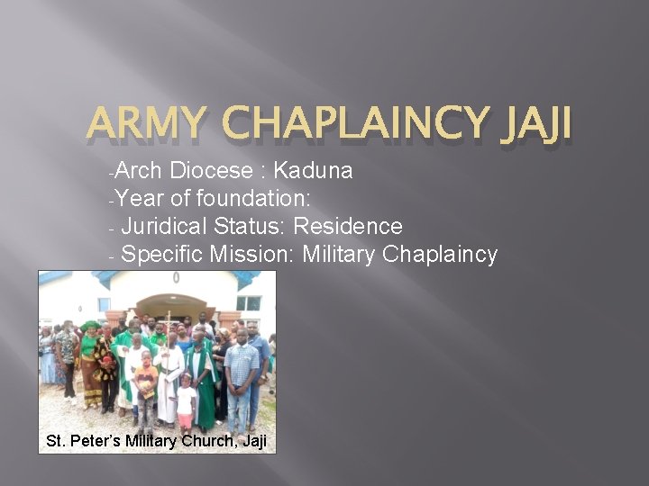 ARMY CHAPLAINCY JAJI -Arch Diocese : Kaduna -Year of foundation: - Juridical Status: Residence