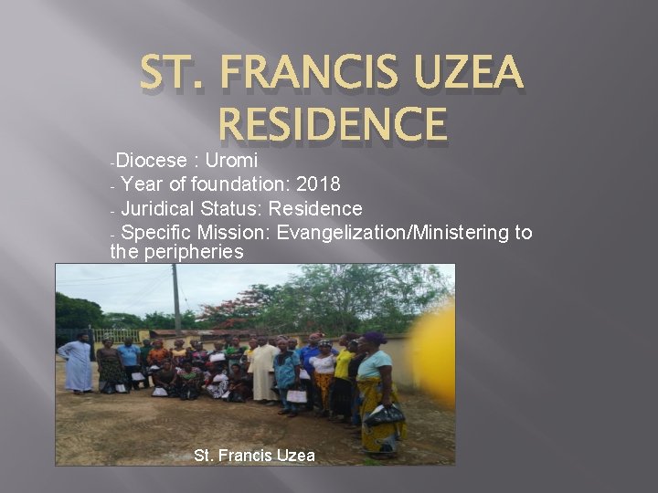 - ST. FRANCIS UZEA RESIDENCE Diocese : Uromi Year of foundation: 2018 - Juridical