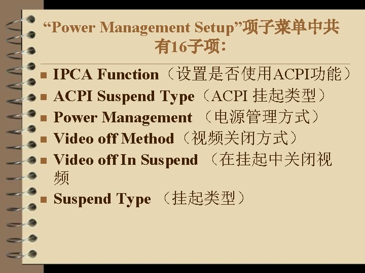 “Power Management Setup”项子菜单中共 有16子项∶ n n n IPCA Function（设置是否使用ACPI功能） ACPI Suspend Type（ACPI 挂起类型） Power