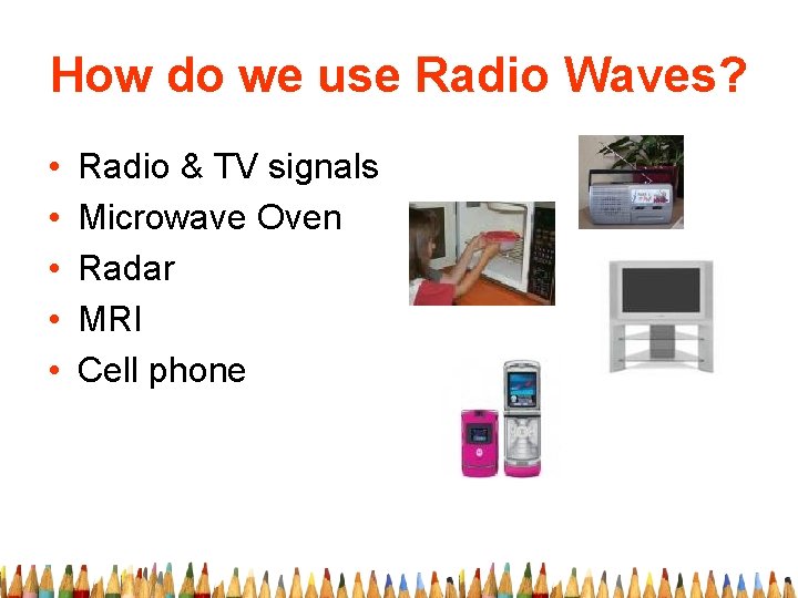 How do we use Radio Waves? • • • Radio & TV signals Microwave