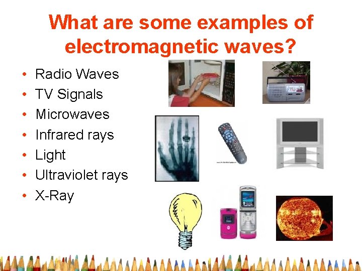 What are some examples of electromagnetic waves? • • Radio Waves TV Signals Microwaves