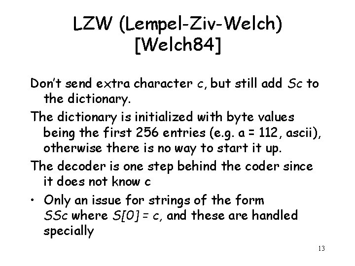 LZW (Lempel-Ziv-Welch) [Welch 84] Don’t send extra character c, but still add Sc to