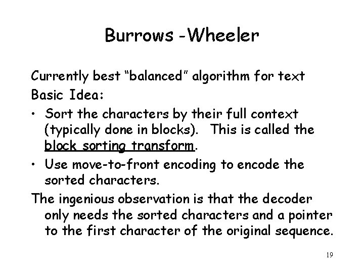 Burrows -Wheeler Currently best “balanced” algorithm for text Basic Idea: • Sort the characters