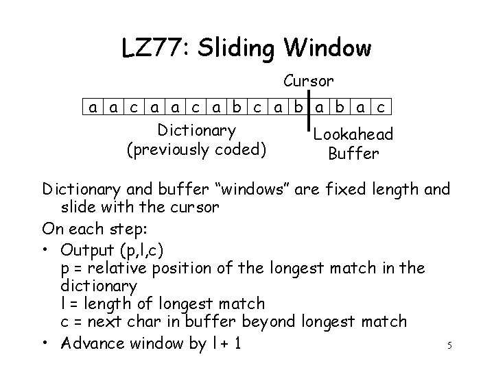 LZ 77: Sliding Window Cursor a a c a b a c Dictionary Lookahead