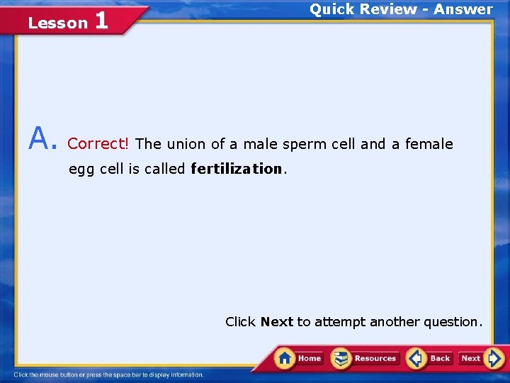 Lesson Quick Review - Answer 1 A. Correct! The union of a male sperm