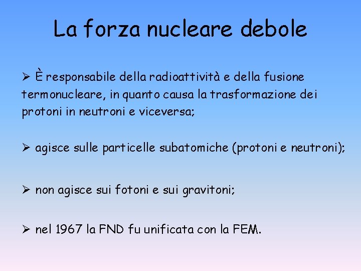 La forza nucleare debole Ø È responsabile della radioattività e della fusione termonucleare, in La forza nucleare debole Ø È responsabile della radioattività e della fusione termonucleare, in
