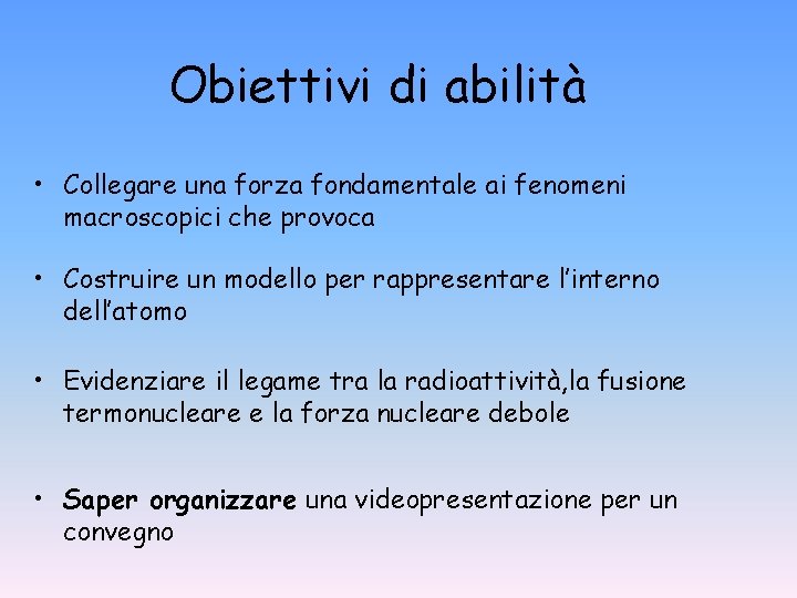 Obiettivi di abilità • Collegare una forza fondamentale ai fenomeni macroscopici che provoca • Obiettivi di abilità • Collegare una forza fondamentale ai fenomeni macroscopici che provoca •