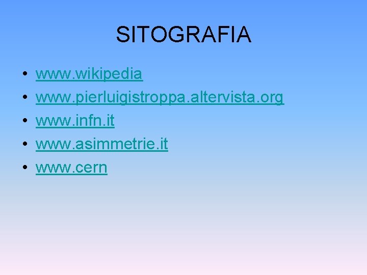 SITOGRAFIA • • • www. wikipedia www. pierluigistroppa. altervista. org www. infn. it www. SITOGRAFIA • • • www. wikipedia www. pierluigistroppa. altervista. org www. infn. it www.
