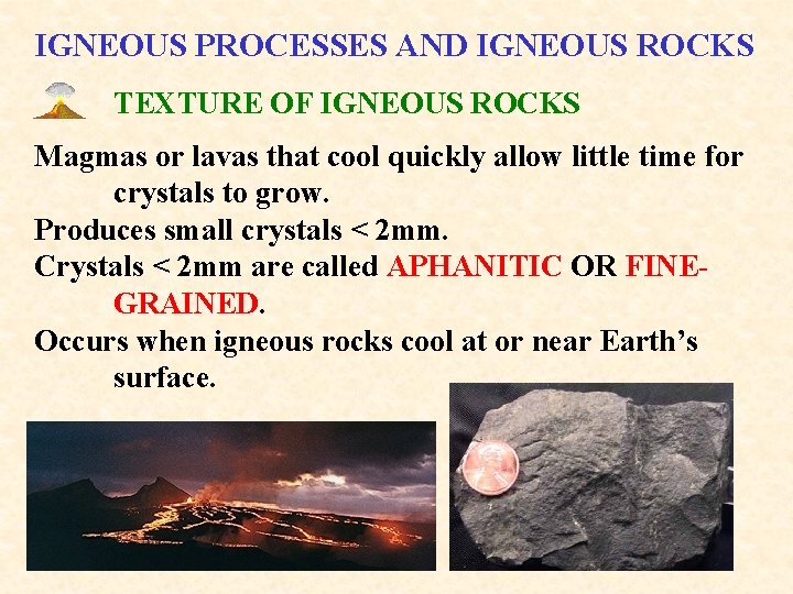 IGNEOUS PROCESSES AND IGNEOUS ROCKS TEXTURE OF IGNEOUS ROCKS Magmas or lavas that cool