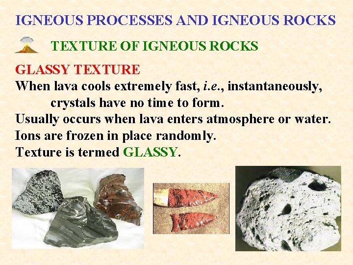 IGNEOUS PROCESSES AND IGNEOUS ROCKS TEXTURE OF IGNEOUS ROCKS GLASSY TEXTURE When lava cools