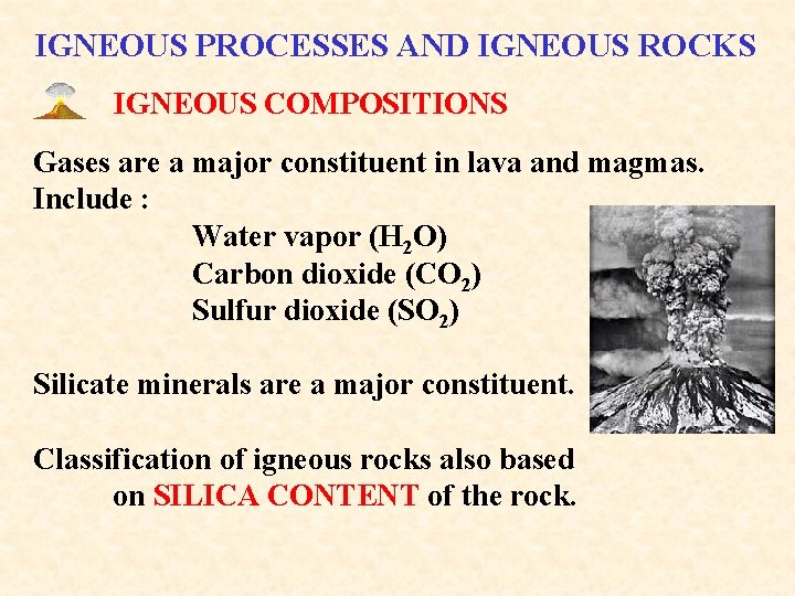 IGNEOUS PROCESSES AND IGNEOUS ROCKS IGNEOUS COMPOSITIONS Gases are a major constituent in lava