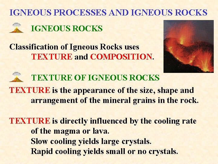 IGNEOUS PROCESSES AND IGNEOUS ROCKS Classification of Igneous Rocks uses TEXTURE and COMPOSITION. TEXTURE