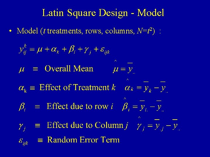 Latin Square Design - Model • Model (t treatments, rows, columns, N=t 2) :