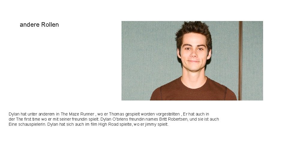 andere Rollen Dylan hat unter anderem in The Maze Runner , wo er Thomas