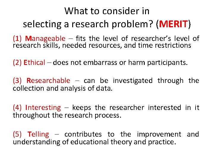 What to consider in selecting a research problem? (MERIT) (1) Manageable – fits the