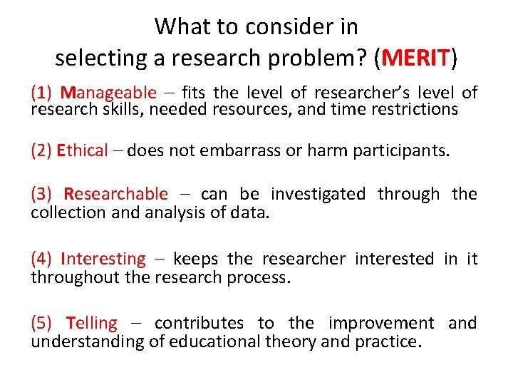 What to consider in selecting a research problem? (MERIT) (1) Manageable – fits the