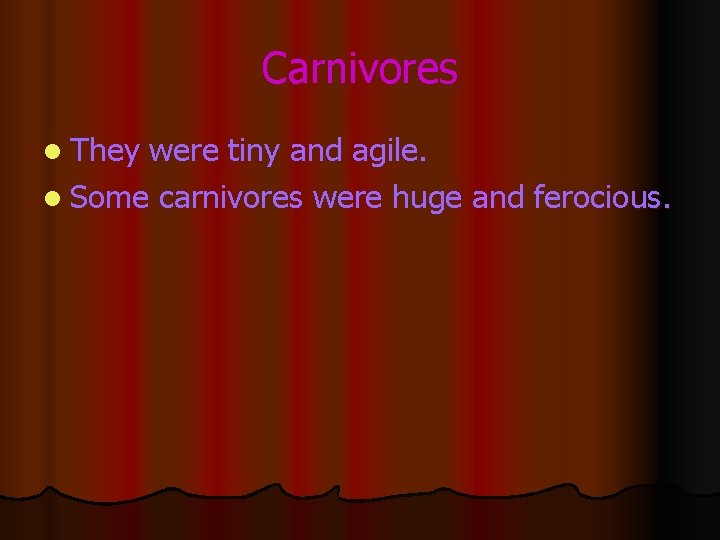 Carnivores l They were tiny and agile. l Some carnivores were huge and ferocious.