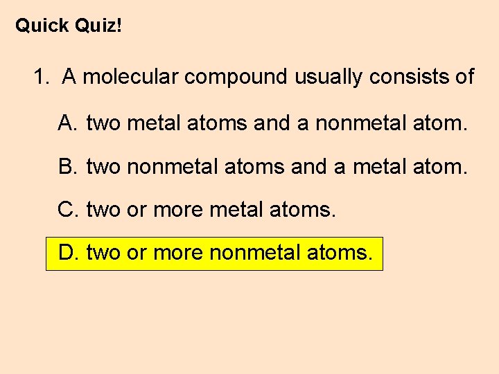 Quick Quiz! 1. A molecular compound usually consists of A. two metal atoms and