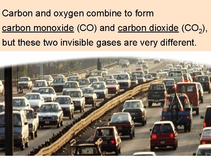 Carbon and oxygen combine to form carbon monoxide (CO) and carbon dioxide (CO 2),