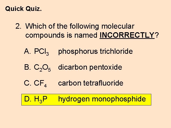 Quick Quiz. 2. Which of the following molecular compounds is named INCORRECTLY? A. PCl