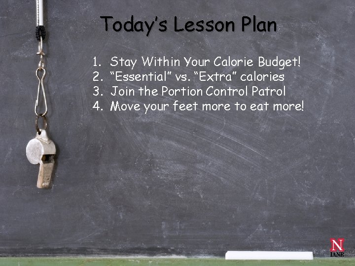 Today’s Lesson Plan 1. 2. 3. 4. Stay Within Your Calorie Budget! “Essential” vs.