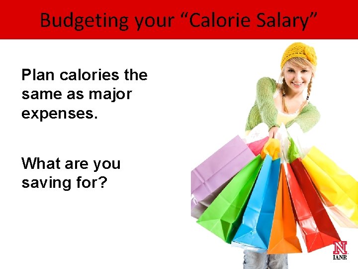 Budgeting your “Calorie Salary” Plan calories the same as major expenses. What are you