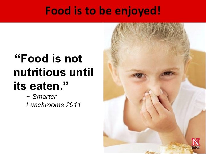 Food is to be enjoyed! “Food is not nutritious until its eaten. ” ~