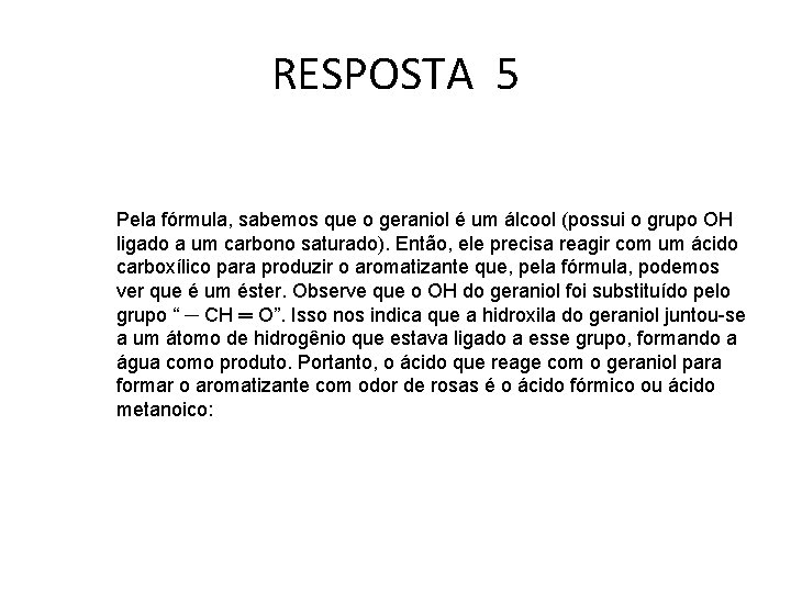 RESPOSTA 5 Pela fórmula, sabemos que o geraniol é um álcool (possui o grupo