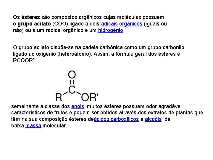 Os ésteres são compostos orgânicos cujas moléculas possuem o grupo acilato (COO) ligado a