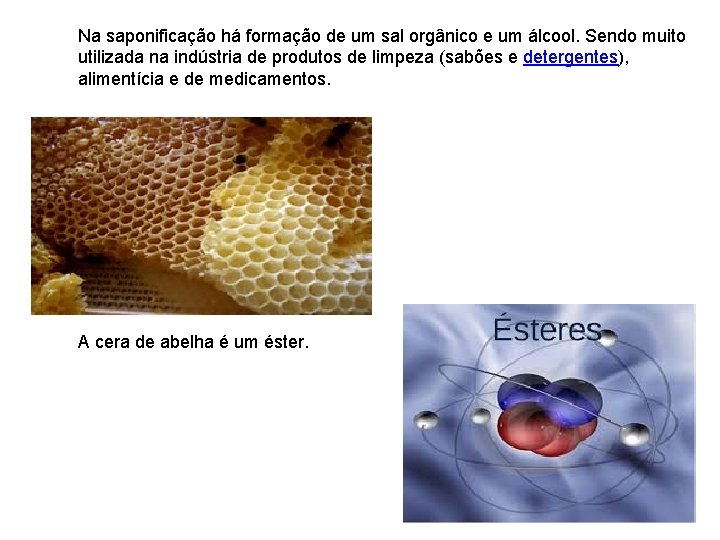 Na saponificação há formação de um sal orgânico e um álcool. Sendo muito utilizada