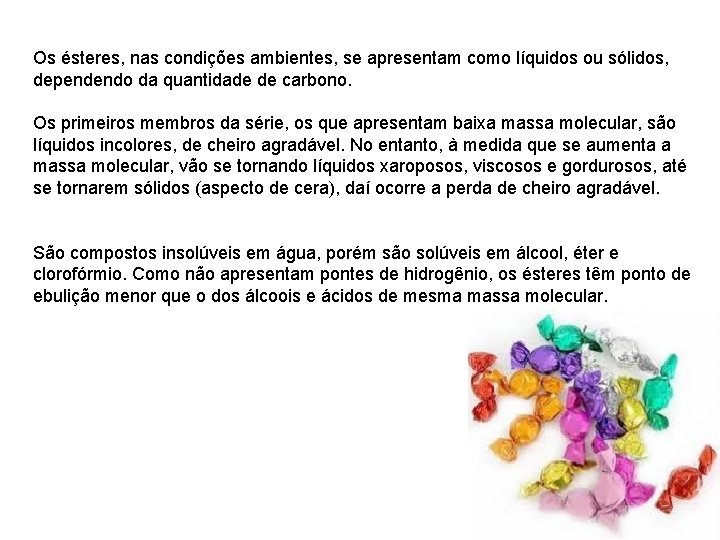 Os ésteres, nas condições ambientes, se apresentam como líquidos ou sólidos, dependendo da quantidade