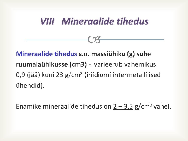 VIII Mineraalide tihedus s. o. massiühiku (g) suhe ruumalaühikusse (cm 3) - varieerub vahemikus