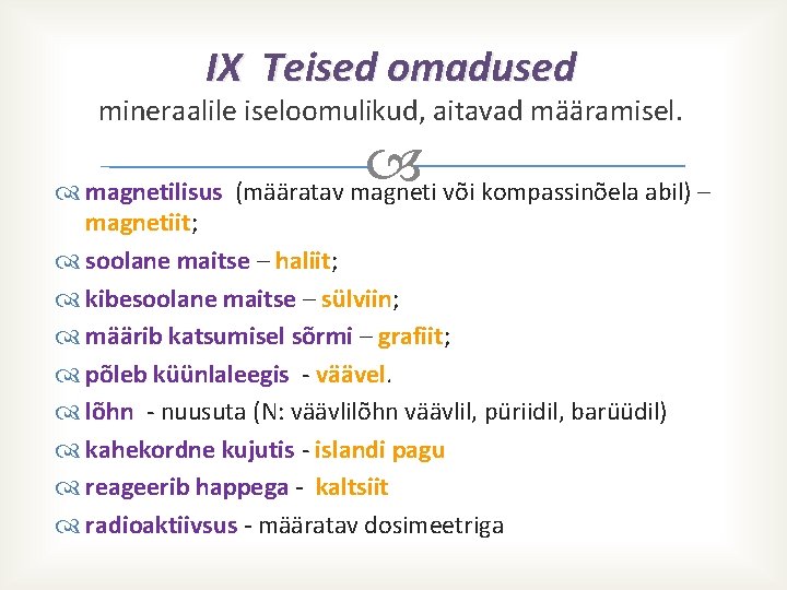 IX Teised omadused mineraalile iseloomulikud, aitavad määramisel. magnetilisus (määratav magneti või kompassinõela abil) –