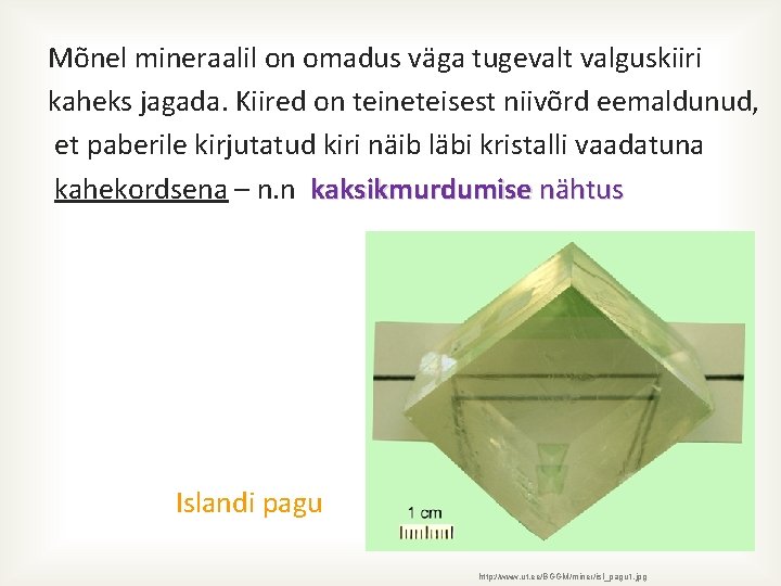 Mõnel mineraalil on omadus väga tugevalt valguskiiri kaheks jagada. Kiired on teineteisest niivõrd eemaldunud,