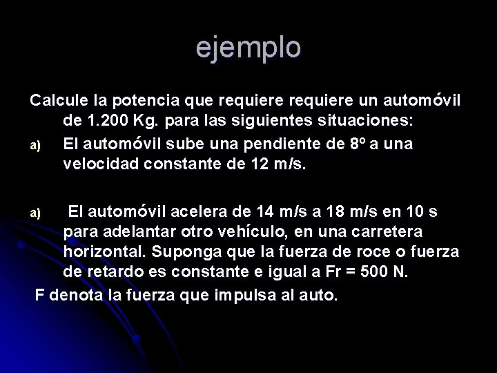 ejemplo Calcule la potencia que requiere un automóvil de 1. 200 Kg. para las