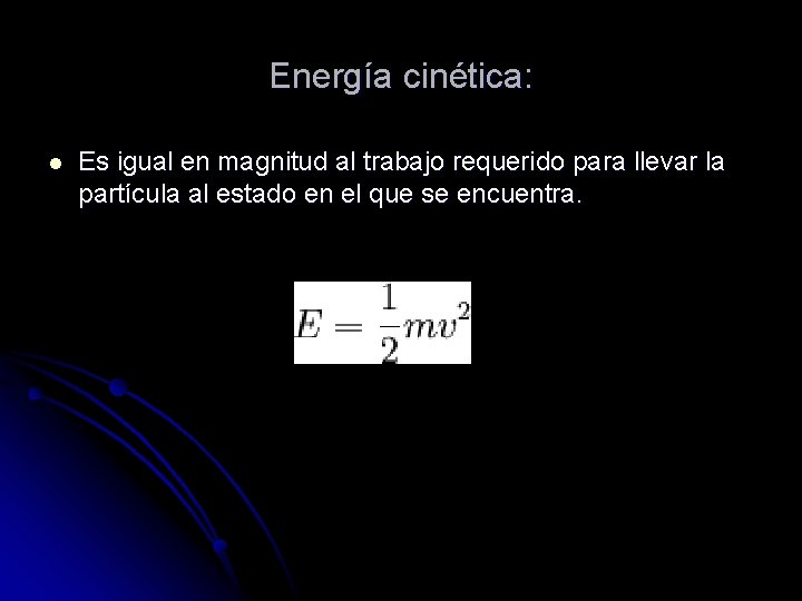 Energía cinética: l Es igual en magnitud al trabajo requerido para llevar la partícula