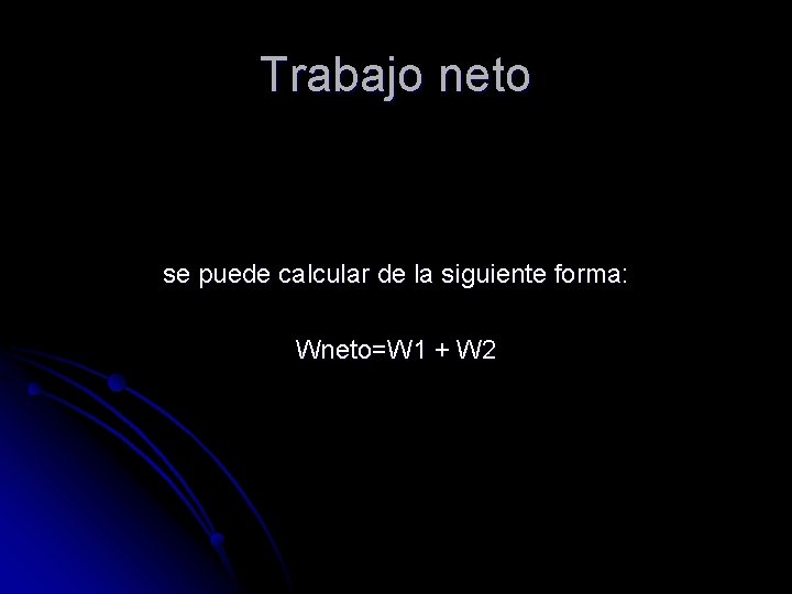 Trabajo neto se puede calcular de la siguiente forma: Wneto=W 1 + W 2