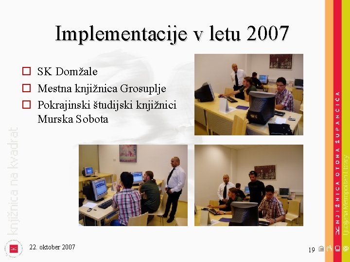 Implementacije v letu 2007 o SK Domžale o Mestna knjižnica Grosuplje o Pokrajinski študijski