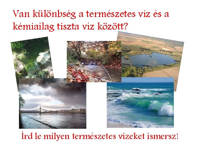 Van különbség a természetes víz és a kémiailag tiszta víz között? Írd le milyen