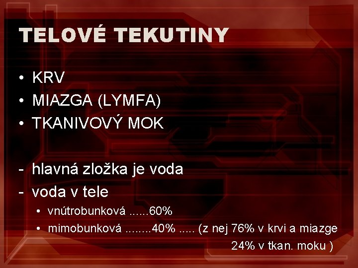 TELOVÉ TEKUTINY • KRV • MIAZGA (LYMFA) • TKANIVOVÝ MOK - hlavná zložka je