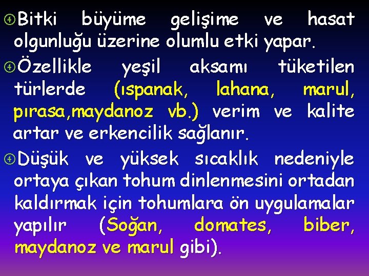  Bitki büyüme gelişime ve hasat olgunluğu üzerine olumlu etki yapar. Özellikle yeşil aksamı