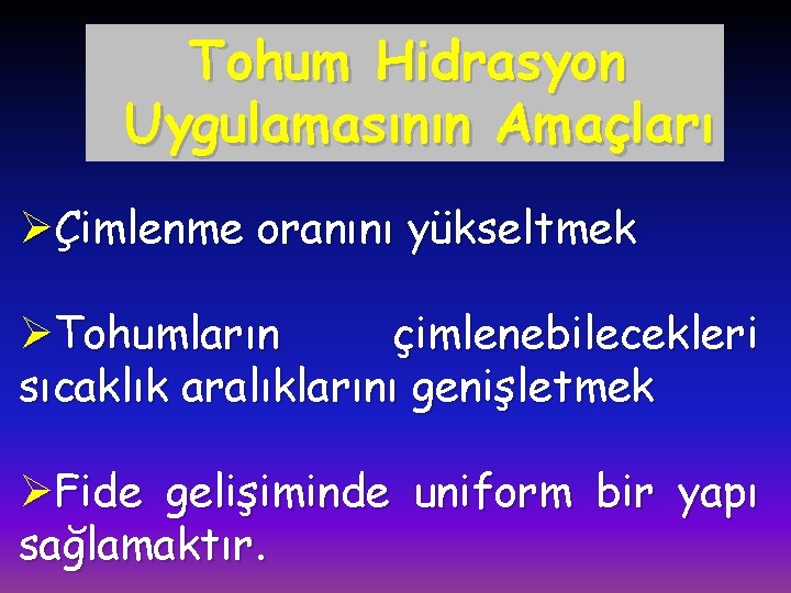 Tohum Hidrasyon Uygulamasının Amaçları ØÇimlenme oranını yükseltmek ØTohumların çimlenebilecekleri sıcaklık aralıklarını genişletmek ØFide gelişiminde