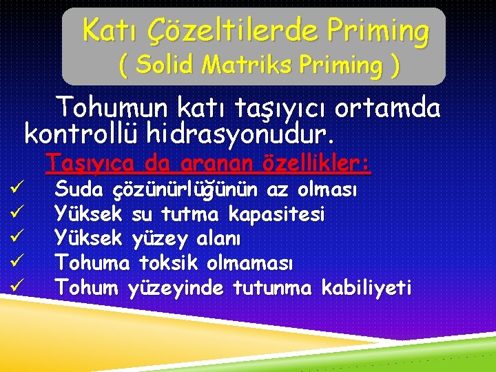 Katı Çözeltilerde Priming ( Solid Matriks Priming ) Tohumun katı taşıyıcı ortamda kontrollü hidrasyonudur.