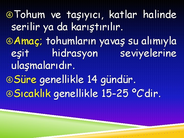  Tohum ve taşıyıcı, katlar halinde serilir ya da karıştırılır. Amaç; tohumların yavaş su